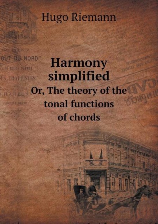 Harmony Simplified Or, the Theory of the Tonal Functions of Chords